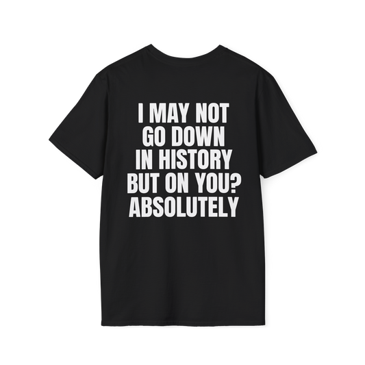 I MAY NOT GO DOWN IN HISTORY Tee